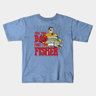 Full Time Dad and Part Time Fisher Kids T-Shirt